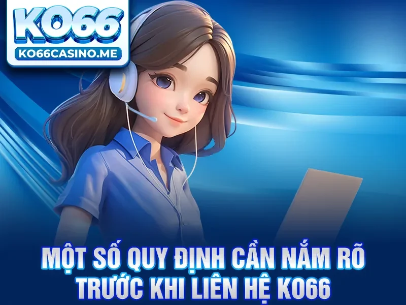 Một số quy định cần nắm rõ trước khi liên hệ KO66